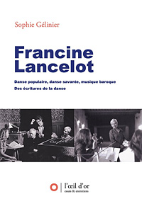 Francine Lancelot, danse populaire, danse savante, musique baroque, des écritures de la danse, par Sophie Gélinier